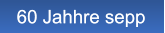 60 Jahhre sepp 60 Jahhre sepp