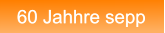 60 Jahhre sepp 60 Jahhre sepp